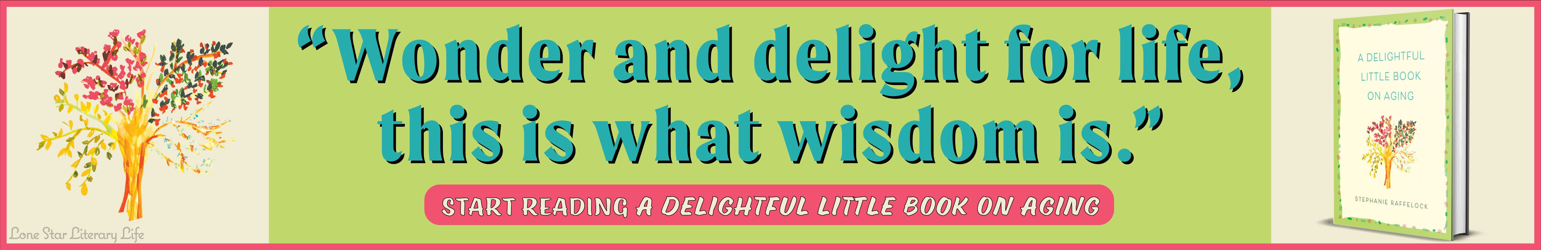 Wonder and delight for life, this is what wisdom is.